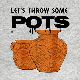 LET'S THROW SOME POTS T-Shirt